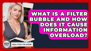 What Is A Filter Bubble And How Does It Cause Information Overload? - Media Literacy For Everyone