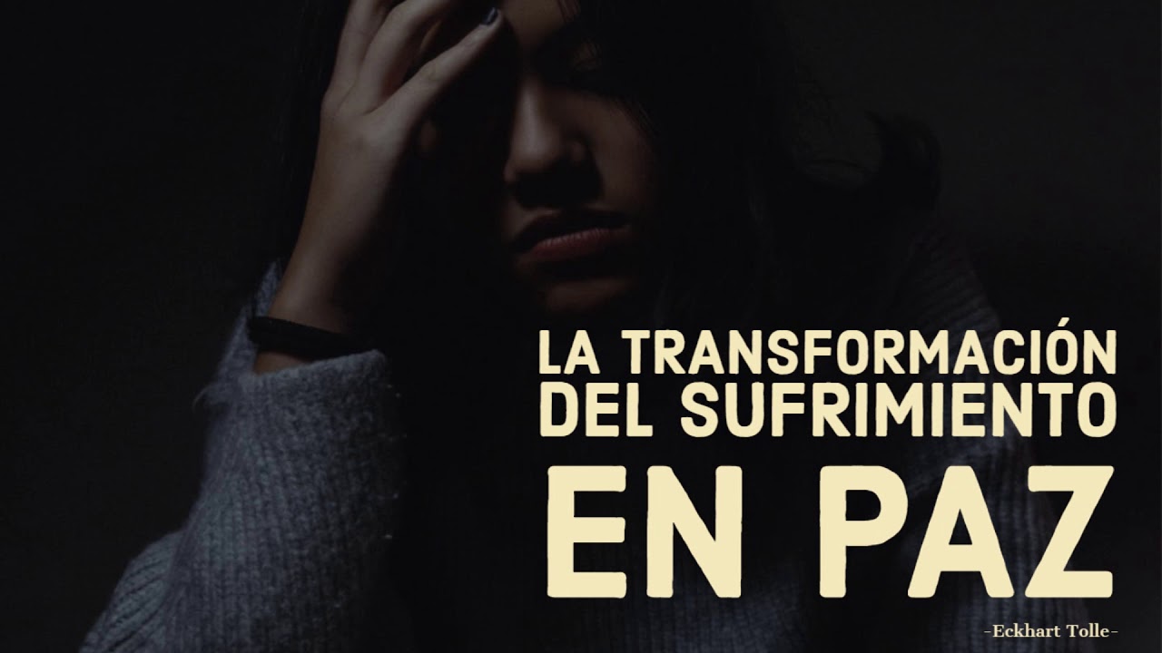 LA TRANSFORMACIÓN DEL SUFRIMIENTO EN PAZ - Eckhart Tolle