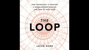 Loop: How Technology is Creating a World Without Choices and How to Fight Back - Jacob Ward