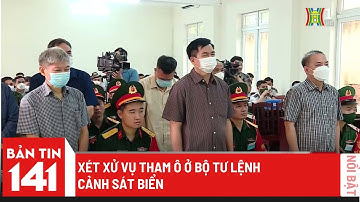 Xét xử vụ tham ô ở bộ tư lệnh cảnh sát biển | Bản tin 141 ngày 27/06/2023