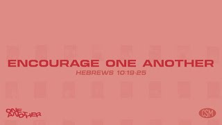 One Another, Part 4: Encourage One Another (Hebrews 10:19-25)