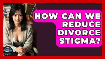 How Can We Reduce Divorce Stigma? - Get Divorce Answers