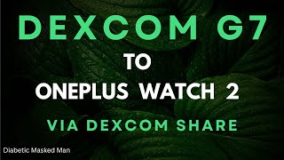 Dexcom G7 to OnePlus Watch 2 via Dexcom Share... Warning! I returned This Watch! Ohealth was buggy!