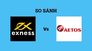 So sánh sàn Exness với AETOS - Sàn forex nào tốt nhất? Nên giao dịch tại sàn nào?