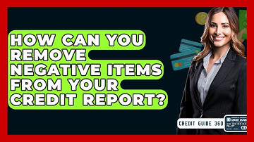 How Can You Remove Negative Items From Your Credit Report? - CreditGuide360.com
