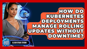 How Do Kubernetes Deployments Manage Rolling Updates Without Downtime? - Cloud Stack Studio