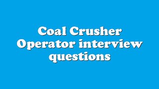 Coal Crusher Operator interview questions