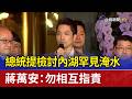 總統提檢討內湖罕見淹水 蔣萬安：勿相互指責