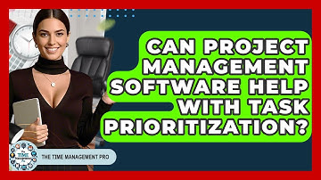 Can Project Management Software Help With Task Prioritization? - The Time Management Pro