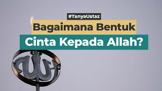 Bagaimana Bentuk Cinta Kepada Allah?