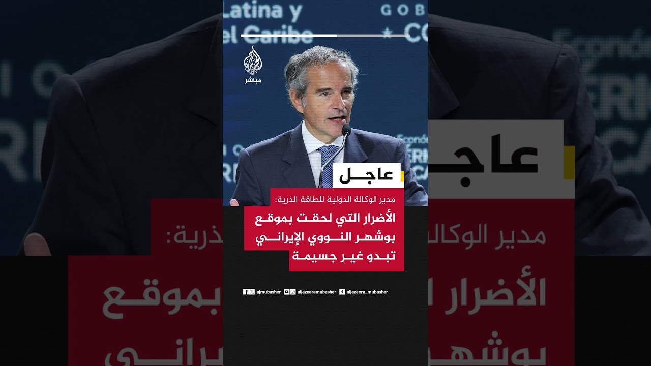 مدير الوكالة الدولية للطاقة الذرية: الأضرار التي لحقت بموقع بوشهر النووي الإيراني تبدو غير جسيمة
