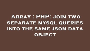 Array : PHP: Join two separate mysql queries into the same json data object