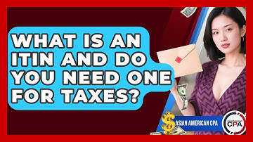 What Is An ITIN And Do You Need One For Taxes? | Asian American CPA News