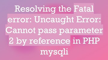 Resolving the Fatal error: Uncaught Error: Cannot pass parameter 2 by reference in PHP mysqli