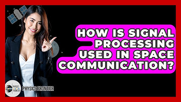 How Is Signal Processing Used In Space Communication? - Physics Frontier