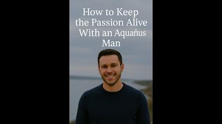 How to Keep the Passion Alive With an Aquarius Man