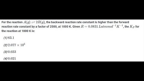 [Chemistry] For the reaction A(g)  2B(g), the backward  reaction rate constant is higher than the f