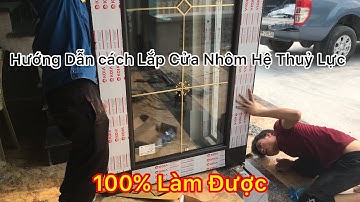 Hướng Dẫn Cách Lắp Cửa Nhôm Hệ Thuỷ Lực Vô Cùng Dễ Dàng - Xem một Lần Làm Được Luôn