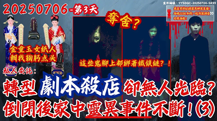 20250706 私人新委託-第3天 太驚悚！繼續調查-奪舍？超過8人有過失蹤記錄，靈體被黑鐵鍊鎖住【轉型劇本殺店卻無人光臨？ 倒閉後家中靈異事件不斷！】只要從店裡回家 孩子一見到委託人就會大哭不止？