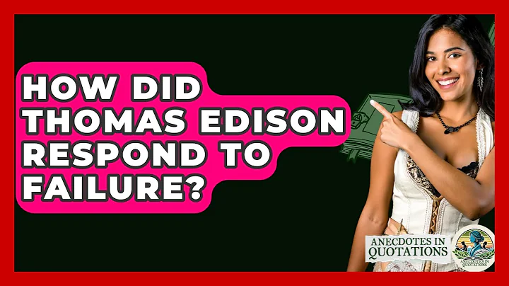 How Did Thomas Edison Respond To Failure? - Anecdotes in Quotation