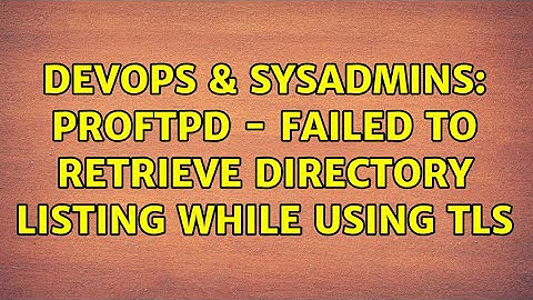 DevOps & SysAdmins: ProFTPD - Failed to retrieve directory listing while using TLS