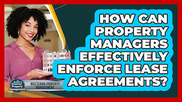How Can Property Managers Effectively Enforce Lease Agreements? - Mastering Property Management