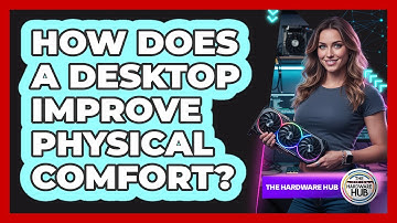 How Does A Desktop Improve Physical Comfort?