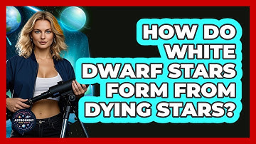 How Do White Dwarf Stars Form From Dying Stars? - Astronomy Made Simple