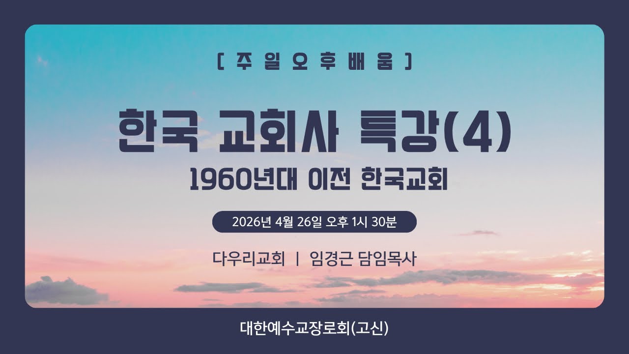 26-04-26 | 한국 교회사 특강(4) 1960년대 이전 한국교회 | 임경근 담임목사 | 다우리교회 주일오후배움