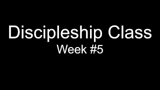 Discipleship Class #5 (Pastor Kenny Martz)