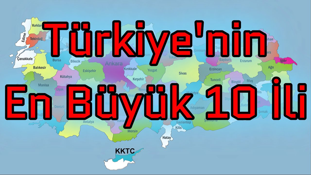 turkiye nin yuzolcumu en buyuk 10 ili youtube