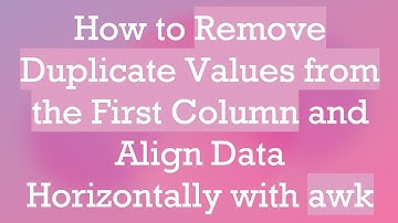 How to Remove Duplicate Values from the First Column and Align Data Horizontally with awk