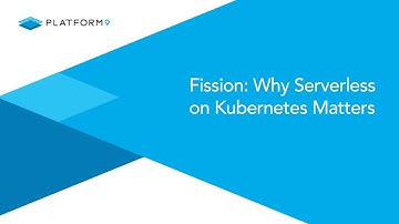 Fission: Why Serverless on Kubernetes Matters
