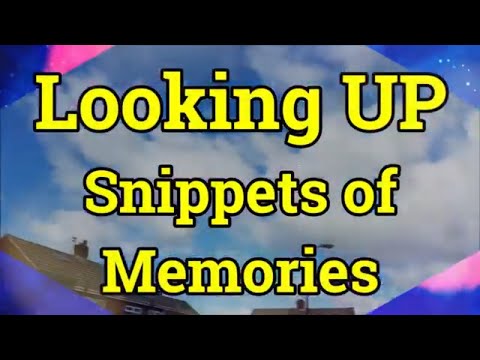 Looking UP - Snippets of Memories