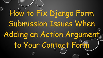 How to Fix Django Form Submission Issues When Adding an Action Argument to Your Contact Form