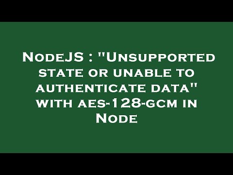 NodeJS : "Unsupported state or unable to authenticate data" with aes-128-gcm in Node