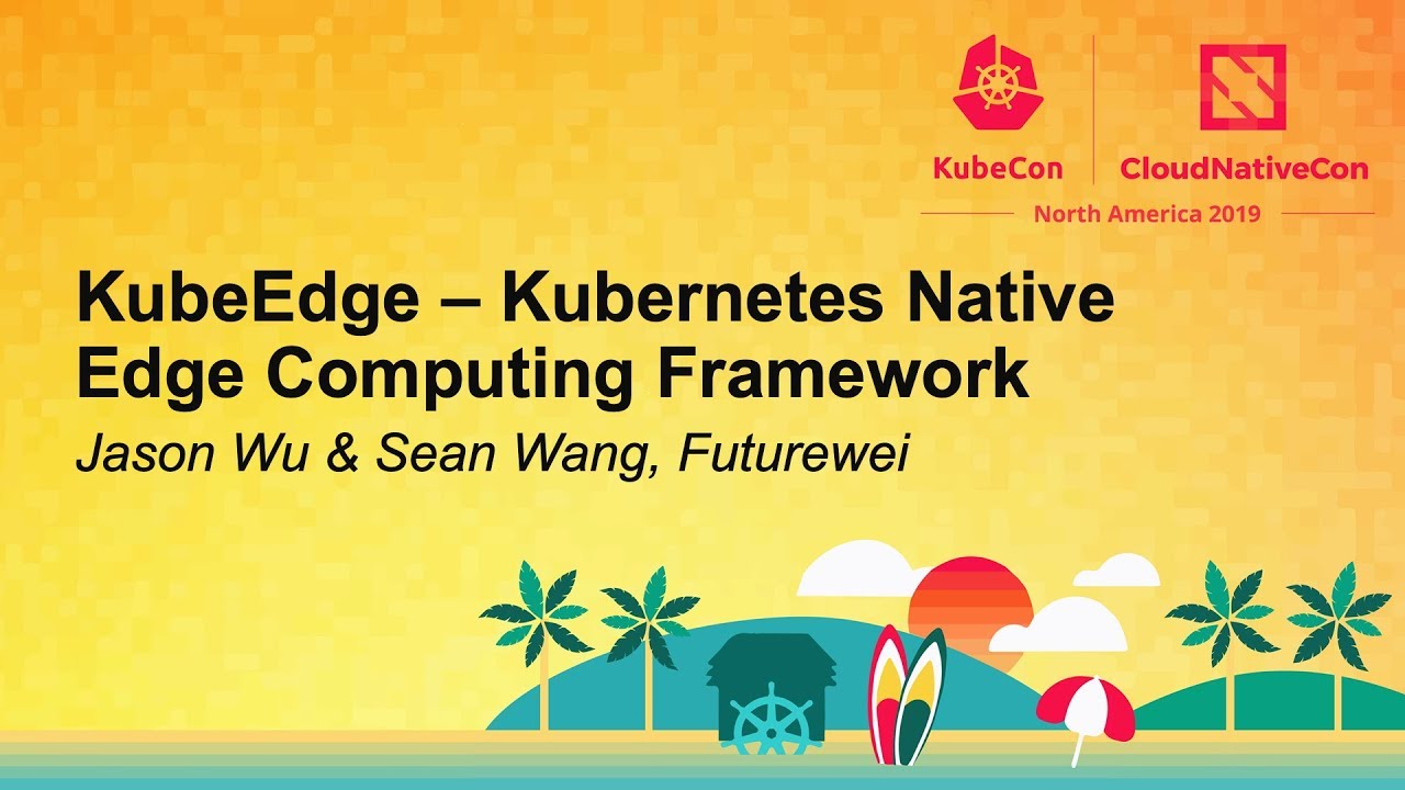 KubeEdge – Kubernetes Native Edge Computing Framework - Jason Wu & Sean ...
