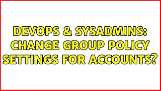 Famous DevOps & SysAdmins: Change group policy settings for accounts? (3 Solutions!!) Profile