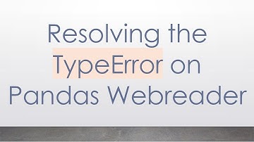 Resolving the TypeError on Pandas Webreader
