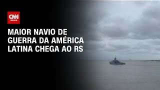 Maior navio de guerra da américa latina chega ao RS | AGORA CNN