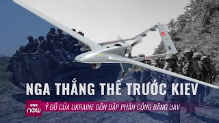 Thế giới toàn cảnh: Nga thắng thế trước Kiev, ý đồ \\