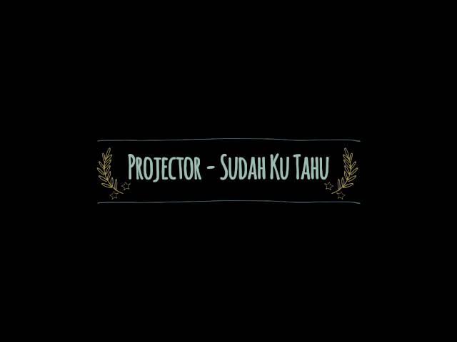 Projector - Sudah Ku Tahu ( Versi Perempuan ) class=