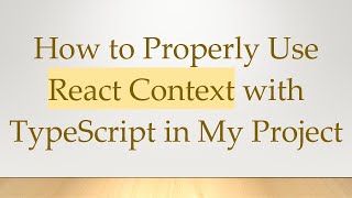How to Properly Use React Context with TypeScript in My Project