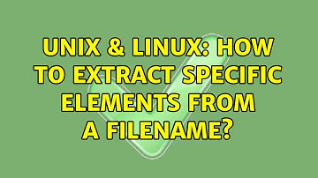 Unix & Linux: How to extract specific elements from a filename? (6 Solutions!!)