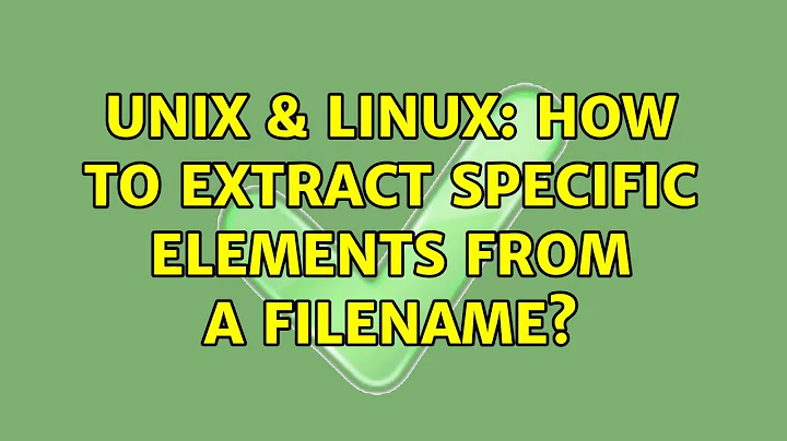 Unix & Linux: How to extract specific elements from a filename? (6 Solutions!!)