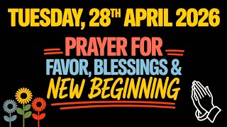TUESDAY, 28th APRIL 2026 | PRAYER FOR FAVOR, BLESSINGS & NEW BEGINNING