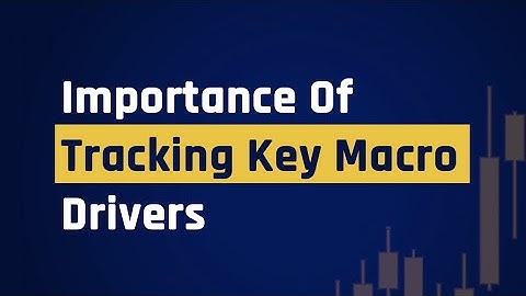 Importance Of Tracking Key Macro Drivers