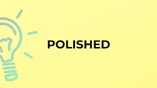 What is the meaning of the word POLISHED?