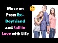 How to Move on From an Ex-Boyfriend and Fall in Love With Life Again?