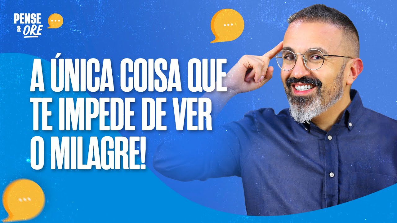 A ÚNICA COISA QUE TE IMPEDE DE VER O MILAGRE! | PENSE & ORE